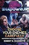 Shadowrun Legends: Choose Your Enemies Carefully: (Secrets of Power Trilogy, Book Two) Shadowrun Legends: Choose Your Enemies Carefully: (Secrets of Power Trilogy, Book Two)