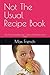 Not The Usual Recipe Book: ...