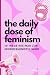 The Daily Dose of Feminism - 101 Wege, wie man zur Mikrofeministin wird: Mikrofeminismus aber Makro-Wirkung (Deutsch) (German Edition)