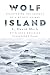 Wolf Island: Discovering the Secrets of a Mythic Animal