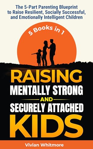 Raising Mentally Strong and Securely Attached Kids: The 5-Part Parenting Blueprint to Raise Resilient, Socially Successful, and Emotionally Intelligent Children (Recovery Made Simple)