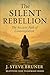 The Silent Rebellion by J. Steve Bruner