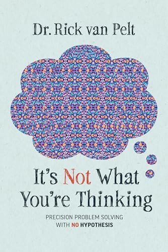 It's Not What You're Thinking: Precision Problem Solving with No Hypothesis (Hardcover)