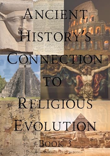 Ancient History's Connection To Religious Evolution: Book 3 (Ancient History's Religious Evolution - Revealed)