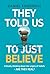 They Told Us To Just Believe by Daniel J Friedrich