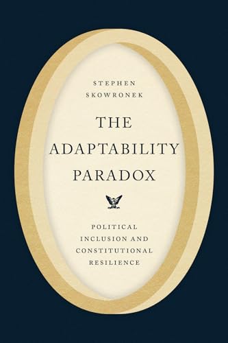 The Adaptability Paradox: Political Inclusion and Constitutional Resilience (Chicago Studies in American Politics)