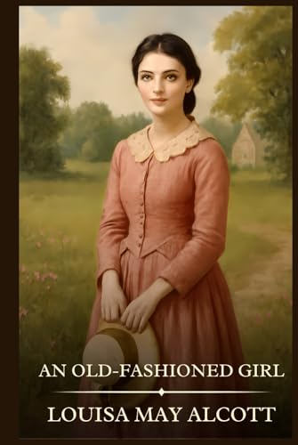 An Old-fashioned Girl: Timeless Edition Featuring Authentic Illustrations
