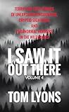 I Saw It Out There, Volume 4: Terrifying True Stories of Unexplained Encounters, Cryptid Sightings, and Paranormal Horrors in the Wilderness