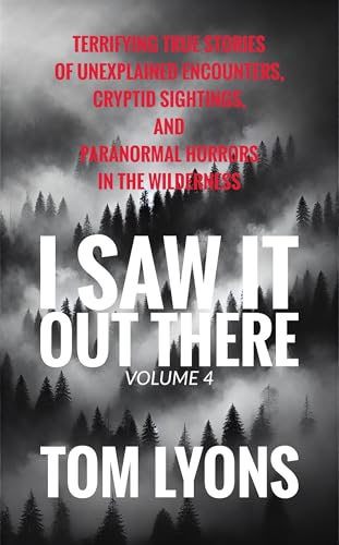 I Saw It Out There, Volume 4: Terrifying True Stories of Unexplained Encounters, Cryptid Sightings, and Paranormal Horrors in the Wilderness (Kindle Edition)