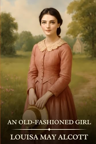 An Old-fashioned Girl: Timeless Edition Featuring Authentic Illustrations