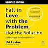 Fall in Love with the Problem, Not the Solution, Updated Edition: A Handbook for Entrepreneurs Fall in Love with the Problem, Not the Solution, Updated Edition: A Handbook for Entrepreneurs
