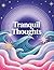 Tranquil Thoughts: A Mindfulness Coloring Book of Inspirational Quotes and Gentle Designs to Relax, Reflect, and Recharge (Beautiful Quote Coloring Book for Mindfulness, Positivity, and Self-Care)