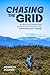 Chasing the Grid: An Ultrarunner's Physical and Spiritual Journey in Pursuit of the Ultimate Mountain Challenge