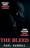 THE BLEED : A HIGH OCTANE , PEDAL to the METAL CRIME THRILLER , that takes NO PRISONERS THE BLEED : A HIGH OCTANE , PEDAL to the METAL CRIME THRILLER , that takes NO PRISONERS