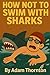 How Not To Swim With Sharks