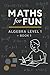 Maths for Fun - Algebra Lev...