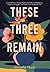 These Three Remain by Michelle Hurst