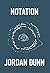 Notation by Jordan Dunn Notation by Jordan Dunn