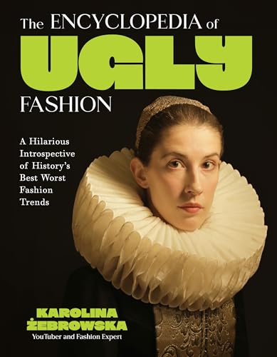 The Encyclopedia of Ugly Fashion: A Hilarious Introspective of History’s Best Worst Fashion Trends (Hardcover)