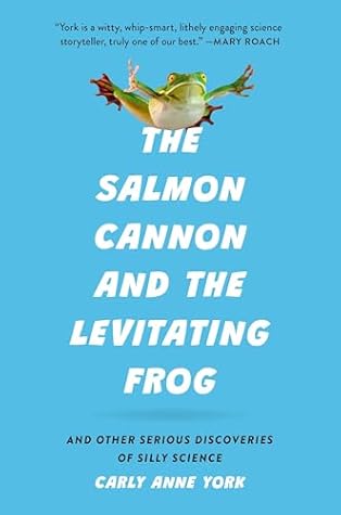 The Salmon Cannon and the Levitating Frog: And Other Serious Discoveries of Silly Science