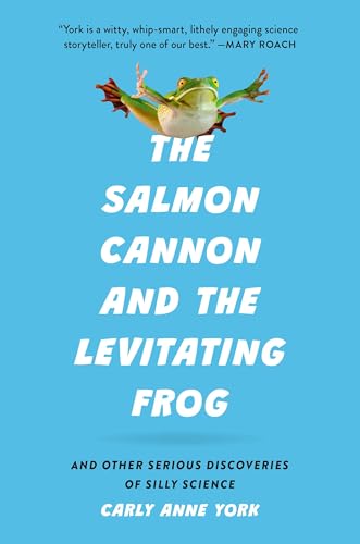The Salmon Cannon and the Levitating Frog: And Other Serious Discoveries of Silly Science (Hardcover)