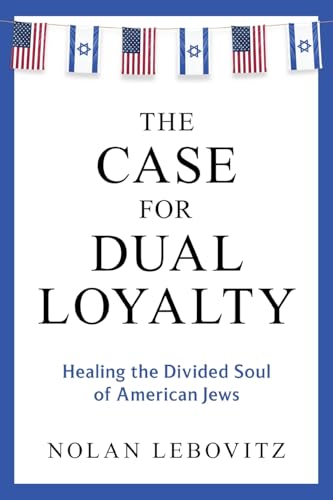 The Case for Dual Loyalty: Healing the Divided Soul of American Jews (Paperback)