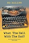 What The Hell With The Hat? by Ed Ballou