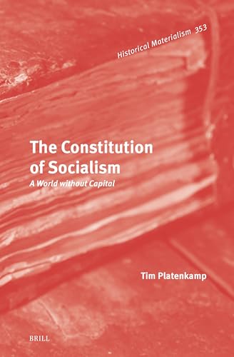 The Constitution of Socialism: A World without Capital (Historical Materialism Book Series, 353)