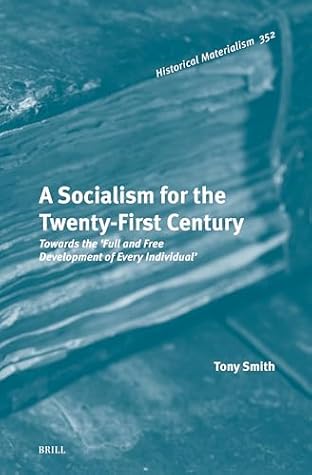 A Socialism for the Twenty-First Century: Towards the ‘Full and Free Development of Every Individual’ (Historical Materialism Book Series, 352)