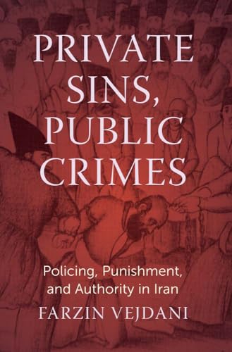 Private Sins, Public Crimes: Policing, Punishment, and Authority in Iran (Hardcover)