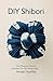 DIY Shibori by Hiroaki Tsuchida