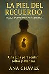 LA PIEL DEL RECUERDO: TRAZOS DE LUZ HACIA LA NIÑEZ HERIDA (Una guía para soltar y avanzar) (“Sanando Raíces: Infancia, Adolescencia y Clan” nº 1) (Spanish Edition) LA PIEL DEL RECUERDO: TRAZOS DE LUZ HACIA LA NIÑEZ HERIDA (Una guía para soltar y avanzar) (“Sanando Raíces: Infancia, Adolescencia y Clan” nº 1) (Spanish Edition)
