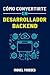 Cómo convertirte en desarrollador backend: La guía completa (Spanish Edition)