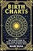 Birth Charts: The Ultimate Guide to Natal Chart Interpretation, Astrology, and Zodiac Signs (Astrology and Divination)