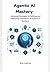 Agentic AI Mastery: Advanced Strategies for Building and Deploying Autonomous AI Systems in Business