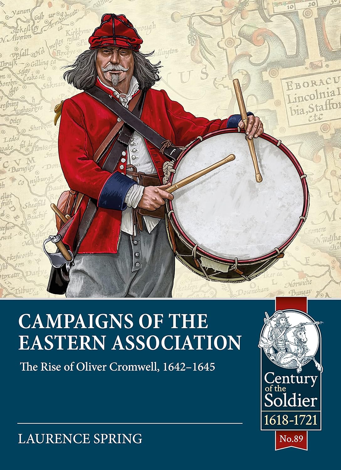 Campaigns of the Eastern Association: The Rise of Oliver Cromwell, 1642-1645 (Century of the Soldier 1618-1721)
