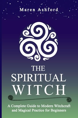 The Spiritual Witch: A Complete Guide to Modern Witchcraft and Magical Practice for Beginners (Paperback)