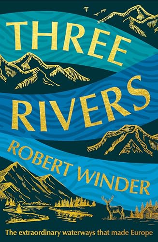 Three Rivers: The Extraordinary Waterways That Made Europe (Kindle Edition)