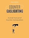 Counter Gaslighting: A small manual of Counter-manipulation