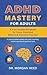 ADHD Mastery for Adults: A ...