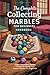 The Complete Collecting Marbles for Beginners Handbook by Ned Elmore