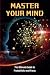 MASTER YOUR MIND: The Ultim...