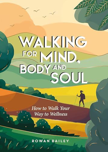 Walking for Mind, Body and Soul: How to Walk Your Way to Wellness (Hardcover)