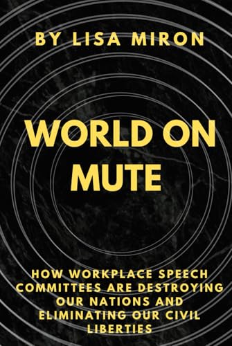 WORLD ON MUTE: How Workplace Speech Committees are Destroying our Nations, and Eliminating our Civil Liberties (Hardcover)