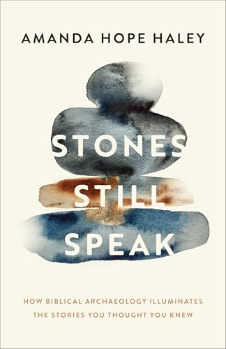 Stones Still Speak: How Biblical Archaeology Illuminates the Stories You Thought You Knew (Paperback)
