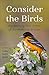 Consider the Birds: Heartwarming True Stories of Our Feathered Friends