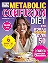 Metabolic Confusion Diet for Women Over 50: The Natural Method to Reset Hormones, Reactivate Metabolism, and Lose Weight Without Giving Up Food