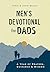 Men's Devotional for Dads: A Year of Prayers, Guidance, and Wisdom