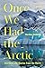Once We Had the Arctic by Markku Heikkilä