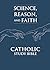 Science, Reason, and Faith ...